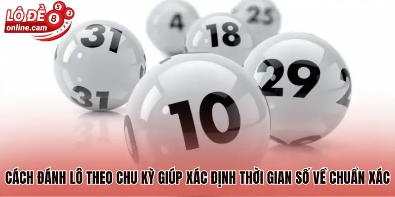 Lô Chu Kỳ Là Gì? Hướng Dẫn Chi Tiết Cách Áp Dụng Luôn Trúng 2 Cách đánh lô theo chu kỳ giúp xác định thời gian số về chuẩn xác