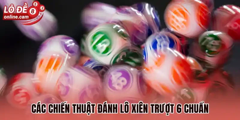 Lô Trượt 6 - Bắt Cầu An Toàn Cùng Chiến Thuật Hiệu Quả 3 Các chiến thuật đánh lô xiên trượt 6 chuẩn