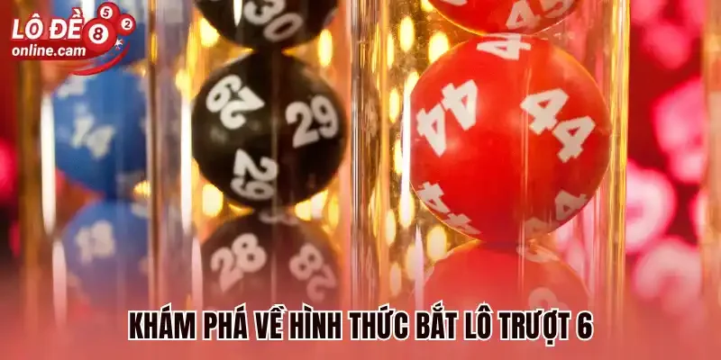 Lô Trượt 6 - Bắt Cầu An Toàn Cùng Chiến Thuật Hiệu Quả 1 Khám phá về hình thức bắt lô trượt 6
