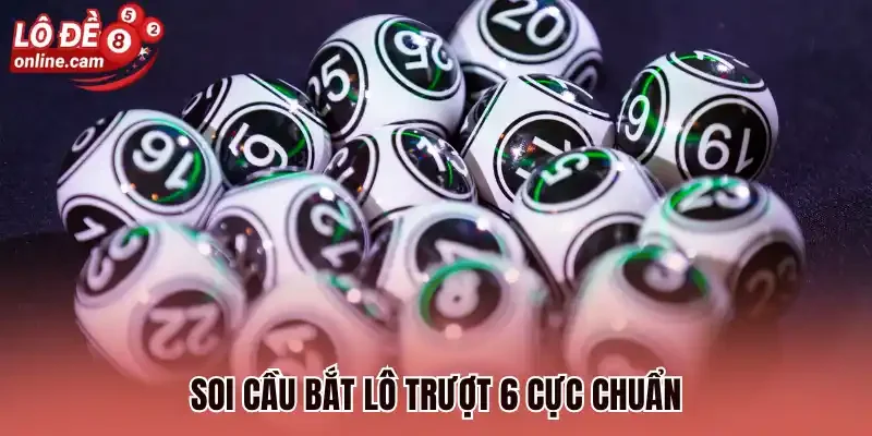 Lô Trượt 6 - Bắt Cầu An Toàn Cùng Chiến Thuật Hiệu Quả 2 Soi cầu bắt lô trượt 6 cực chuẩn
