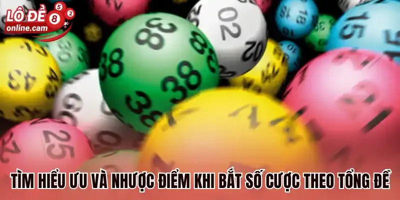 Đề Tổng - Cách Chọn Nhóm Số Đặt Cược 100% Xuất Hiện Hôm Sau 2 Tìm hiểu ưu và nhược điểm khi bắt số cược theo tổng đề