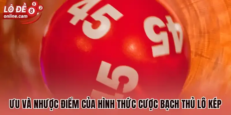 Bạch Thủ Lô Kép - Cách Đánh Lô Đề Bách Trúng Bách Thắng 3 Ưu và nhược điểm của hình thức cược bạch thủ lô kép