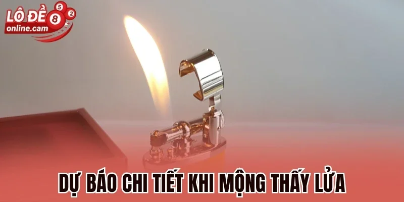 Mơ Thấy Lửa - Giải Mã Dự Báo Tâm Linh Và Số May Mắn 2 Dự báo chi tiết khi mộng thấy lửa