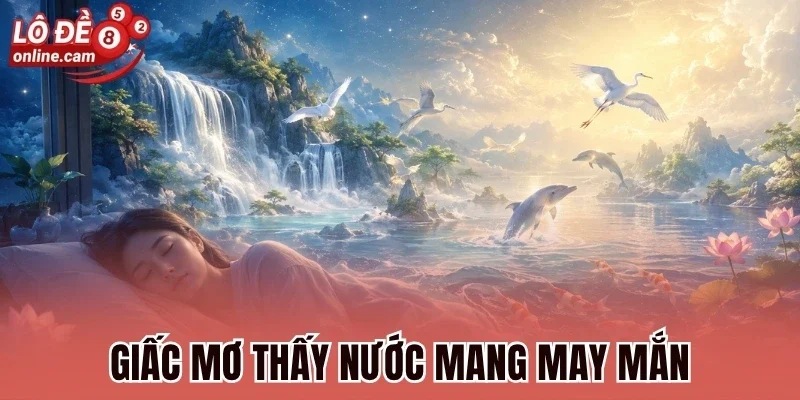 Mơ Thấy Nước - Điềm Báo Tài Chính Và Con Số Phát Tài 2 Giấc mơ thấy nước mang may mắn