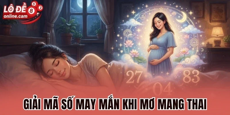 Mơ Mang Thai - Bật Mí Dãy Số Vàng Và Điềm Báo Sắp Tới 1 Giải mã số may mắn khi mơ mang thai
