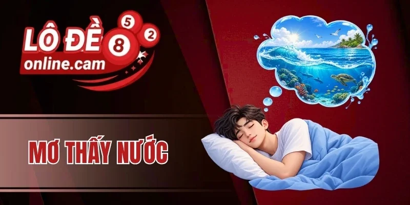 Mơ Thấy Nước - Điềm Báo Tài Chính Và Con Số Phát Tài