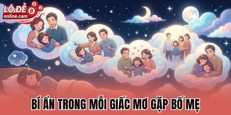Mộng Gặp Bố Mẹ - Tiết Lộ Gì Về Cuộc Sống Và Số Tài Lộc? 2 Bí ẩn trong mỗi giấc mơ gặp bố mẹ
