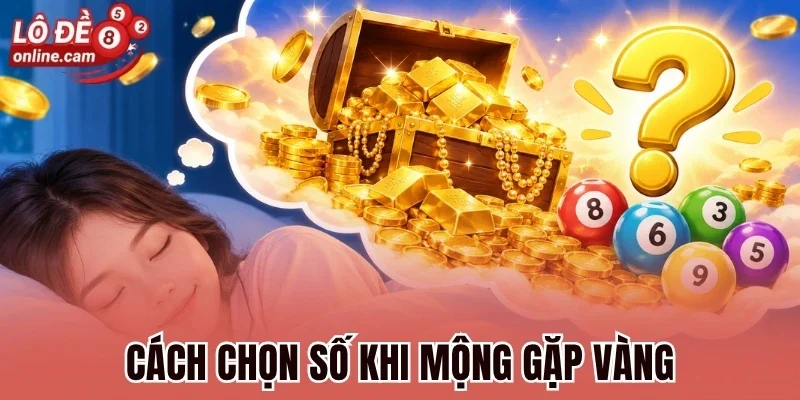 Mộng Gặp Vàng - Hé Lộ Vận Số Và Tài Lộc Bất Ngờ Sắp Tới 1 Cách chọn số khi mộng gặp vàng