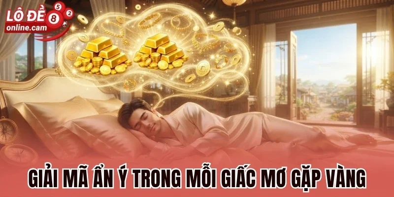 Mộng Gặp Vàng - Hé Lộ Vận Số Và Tài Lộc Bất Ngờ Sắp Tới 2 Giải mã ẩn ý trong mỗi giấc mơ gặp vàng