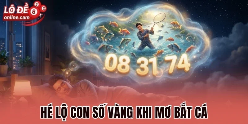 Mơ Bắt Cá - Dự Báo Vận Mệnh Và Số May Mắn Tương Lai 1 Hé lộ con số vàng khi mơ bắt cá