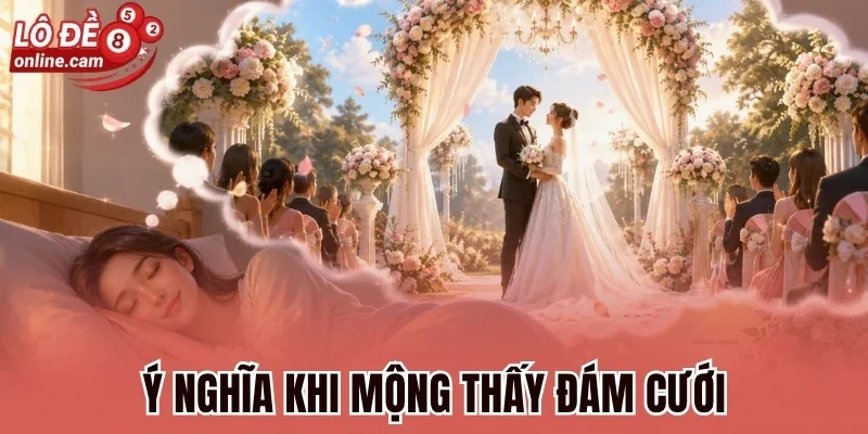 Mơ Thấy Đám Cưới - Dự Báo Tương Lai Và Số May Mắn Chuẩn 2 nghĩa khi mộng thấy đám cưới